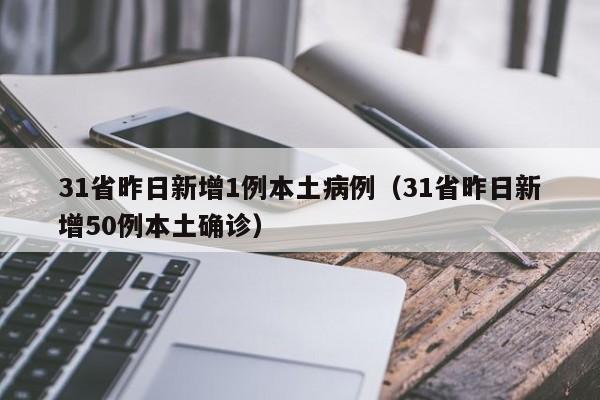 31省昨日新增1例本土病例（31省昨日新增50例本土确诊）
