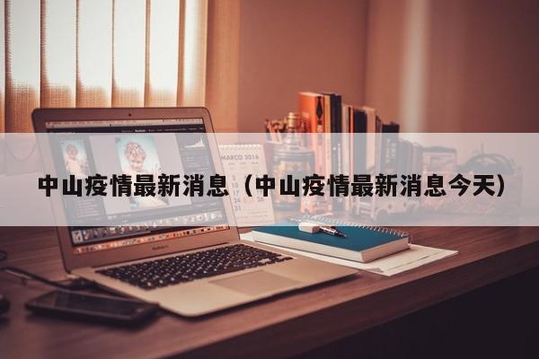 中山疫情最新消息（中山疫情最新消息今天）